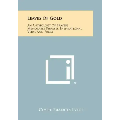Leaves Of Gold: An Anthology Of Prayers, Memorable Phrases, Inspirational Verse And Prose