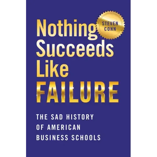 Nothing Succeeds Like Failure: The Sad History of American Business Schools