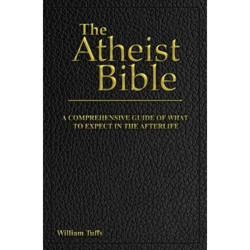 The Atheist Bible: A Comprehensive Guide For What To Expect In The Afterlife