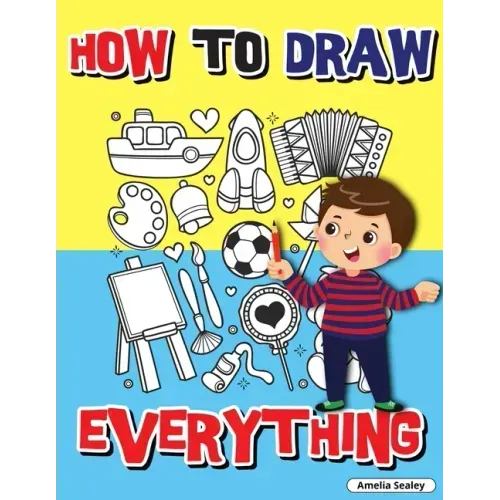How to Draw Everything: Step by Step Activity Book, Learn How to Draw Everything, Fun and Easy Workbook for Kids, How to Draw Almost Anything