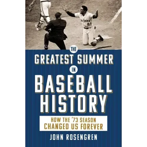 The Greatest Summer in Baseball History: How the '73 Season Changed Us Forever