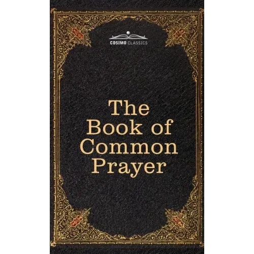 The Book of Common Prayer: and Administration of the Sacraments and other Rites and Ceremonies of the Church, after the use of the Church of England