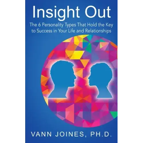 Insight Out: The 6 Personality Types That Hold the Key to Success in Your Life and Relationships