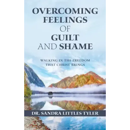 Overcoming Feelings of Guilt and Shame: Walking in the Freedom That Christ Brings