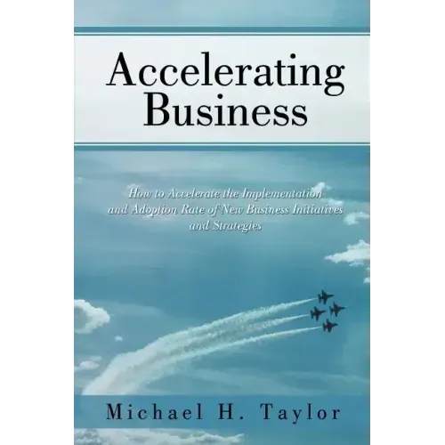 Accelerating Business: How to Accelerate the Implementation and Adoption Rate of New Business Initiatives and Strategies