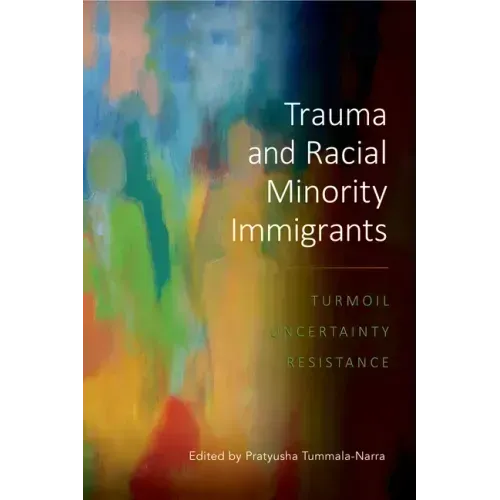 Trauma and Racial Minority Immigrants: Turmoil, Uncertainty, and Resistance