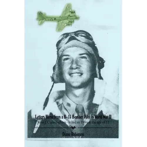 Letters Home from a B-17 Bomber Pilot in World War II: John J. Cunningham - killed in 1944 at the age of 22