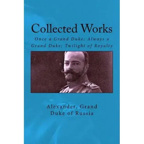 Collected Works: Once a Grand Duke; Always a Grand Duke; Twilight of Royalty