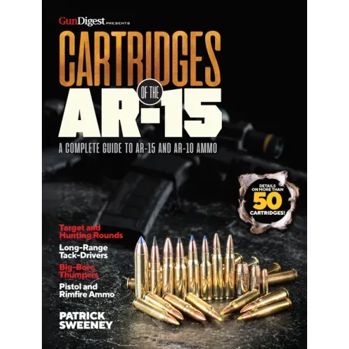 Cartridges of the Ar-15: A Complete Reference Guide to AR -15 and Ar-10 Ammo