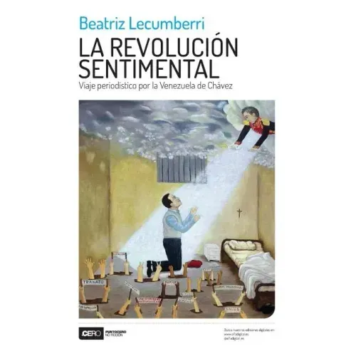 La Revolución Sentimental: Viaje Periodístico Por La Venezuela de Chávez