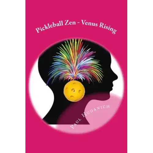 Pickleball Zen - Venus Rising: Raising your Pickleball EQ... Combining the physical, the mental, and the emotional to improve your pickleball game