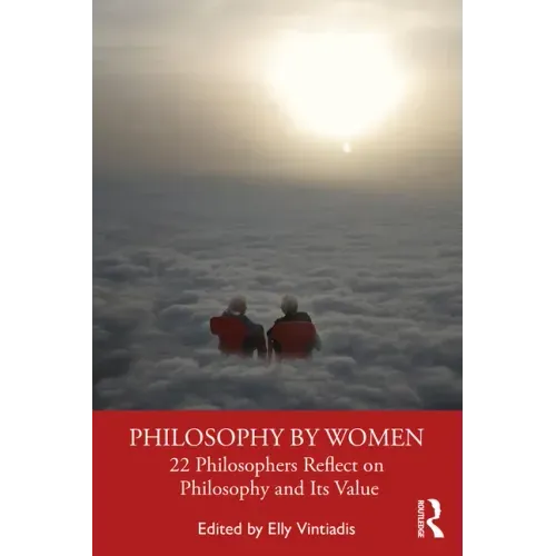 Philosophy by Women: 22 Philosophers Reflect on Philosophy and Its Value