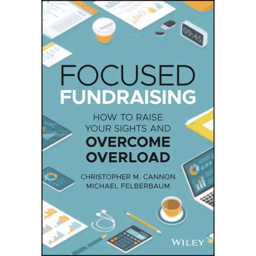 Focused Fundraising: How to Raise Your Sights and Overcome Overload