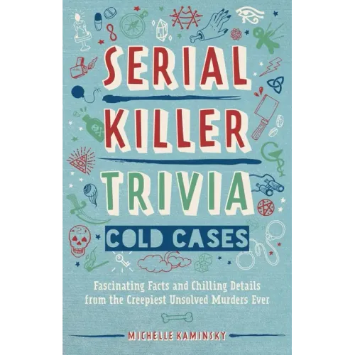 Serial Killer Trivia: Cold Cases: Fascinating Facts and Chilling Details from the Creepiest Unsolved Murders Ever