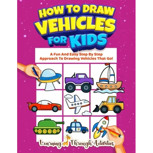 How To Draw Vehicles For Kids: A Fun And Easy Step By Step Approach To Drawing Vehicles That Go!