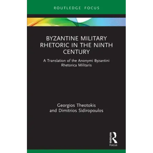 Byzantine Military Rhetoric in the Ninth Century: A Translation of the Anonymi Byzantini Rhetorica Militaris