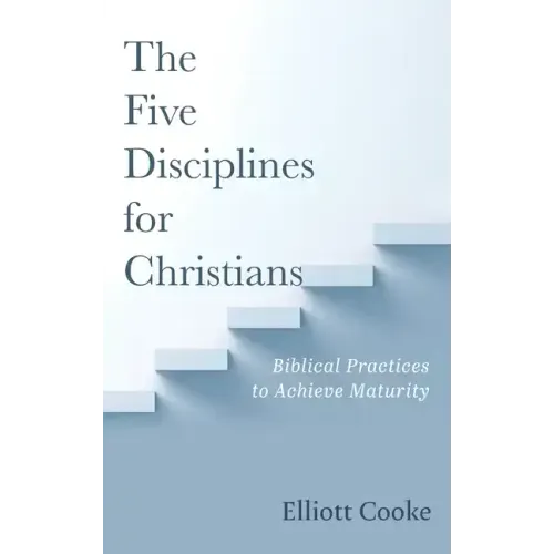 The Five Disciplines for Christians: Biblical Practices to Achieve Maturity