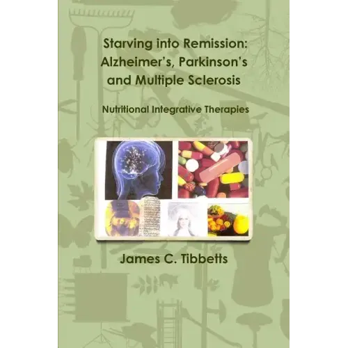 Starving into Remission: Alzheimer's, Parkinson's and Multiple Sclerosis Nutritional Integrative Therapies