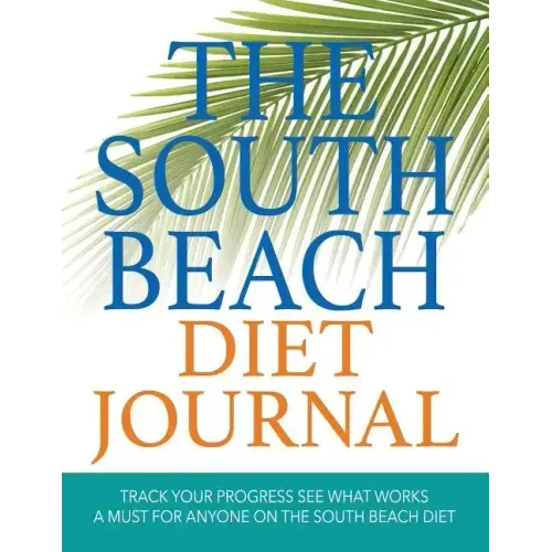 The South Beach Diet Journal: Track Your Progress See What Works: A Must for Anyone on the South Beach Diet