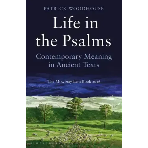 Life in the Psalms: Contemporary Meaning in Ancient Texts: The Mowbray Lent Book 2016