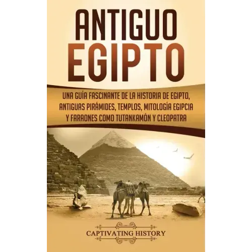 Antiguo Egipto: Una guía fascinante de la historia de Egipto, antiguas pirámides, templos, mitología egipcia y faraones como Tutankamón y Cleopatra
