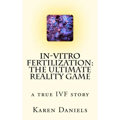 In-Vitro Fertilization: The Ultimate Reality Game: one woman's uncensored journey