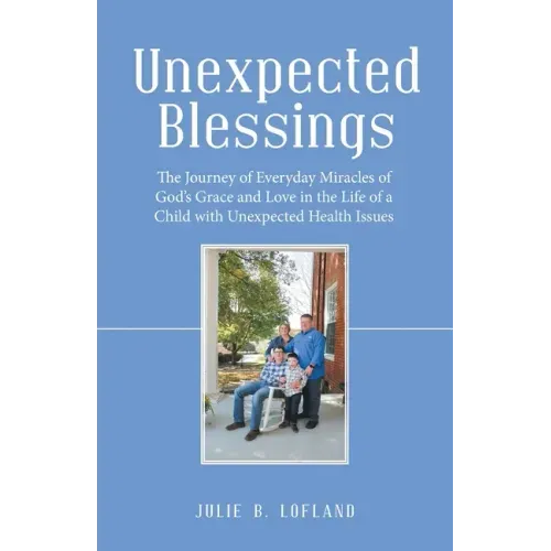 Unexpected Blessings: The Journey of Everyday Miracles of God's Grace and Love in the Life of a Child with Unexpected Health Issues