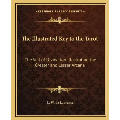 The Illustrated Key to the Tarot: The Veil of Divination Illustrating the Greater and Lesser Arcana