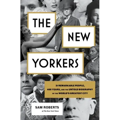 The New Yorkers: 31 Remarkable People, 400 Years, and the Untold Biography of the World's Greatest City