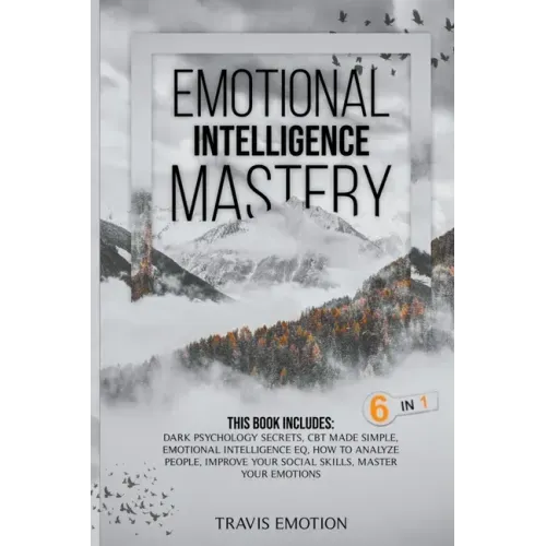 Emotional Intelligence Mastery: This Book Includes Dark Psychology Secrets, CBT Made Simple, Emotional Intelligence EQ, How to Analyze People, Improve