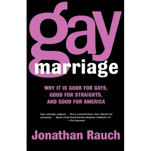 Gay Marriage: Why It Is Good for Gays, Good for Straights, and Good for America