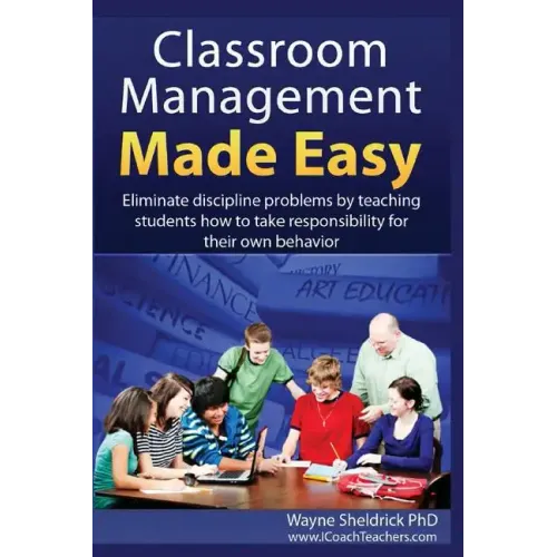 Classroom Management Made Easy: Eliminate discipline problems by teaching students how to take responsibility for their own behavior