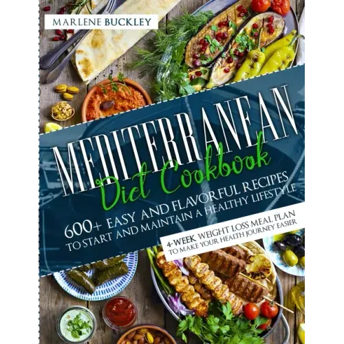 Mediterranean Diet Cookbook: 600+ Easy and Flavorful Recipes to Start and Maintain a Healthy Lifestyle. 4-Week Weight Loss Meal Plan to Make your H