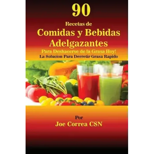 90 Recetas de Comidas y Bebidas Adelgazantes Para Deshacerse de la Grasa Hoy: La Solucion Para Derretir Grasa Rapido