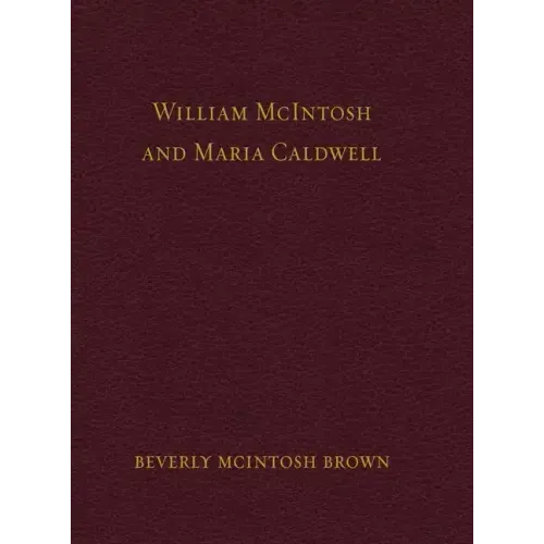 William McIntosh and Maria Caldwell McIntosh: The Life and Journey of William and Maria Caldwell McIntosh From Lanark, Ontario, Canada to Mount Pleasa