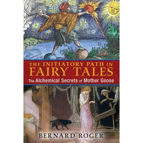 The Initiatory Path in Fairy Tales: The Alchemical Secrets of Mother Goose
