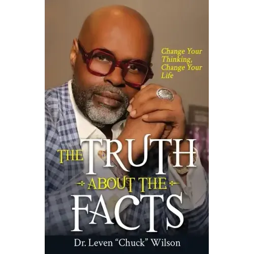 The Truth about the Facts: Change Your Thinking, Change Your Life