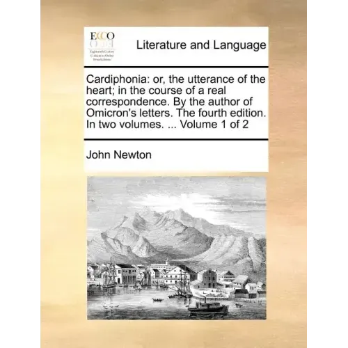 Cardiphonia: or, the utterance of the heart; in the course of a real correspondence. By the author of Omicron's letters. The fourth edition. In two vo