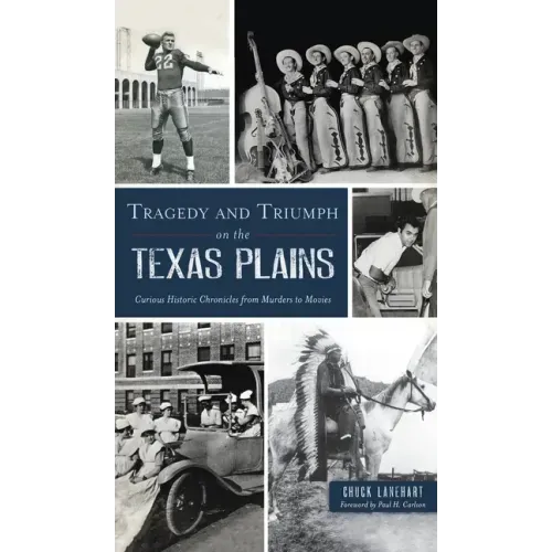 Tragedy and Triumph on the Texas Plains: Curious Historic Chronicles from Murders to Movies