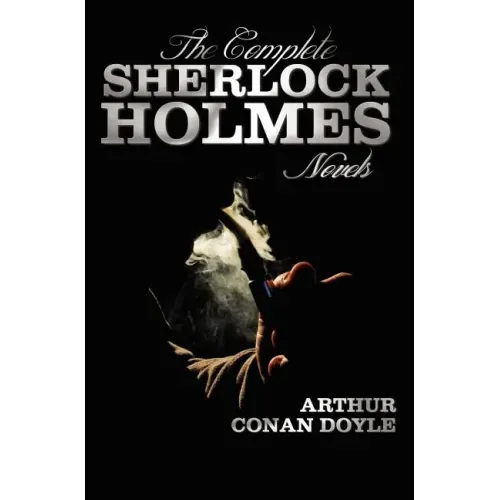 The Complete Sherlock Holmes Novels - Unabridged - A Study in Scarlet, the Sign of the Four, the Hound of the Baskervilles, the Valley of Fear