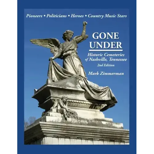 Gone Under: Historic Cemeteries of Nashville, Tennessee