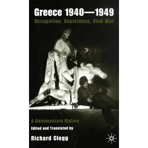 Greece 1940-1949: Occupation, Resistance, Civil War: A Documentary History
