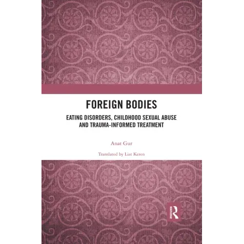Foreign Bodies: Eating Disorders, Childhood Sexual Abuse, and Trauma-Informed Treatment