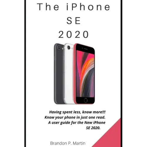 The iPhone SE 2020: Having spent less, know more!!! Know your phone in just one read. A user guide for the New iPhone SE 2020.
