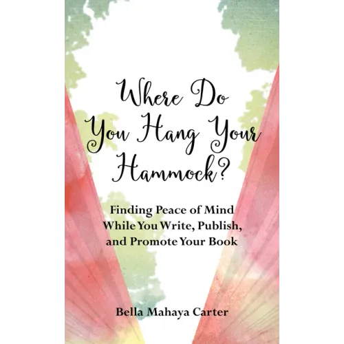 Where Do You Hang Your Hammock?: Finding Peace of Mind While You Write, Publish, and Promote Your Book