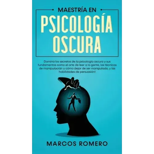 Maestría en Psicología Oscura: Domina los secretos de la psicología oscura y sus fundamentos como el arte de leer a la gente, las técnicas de manipul