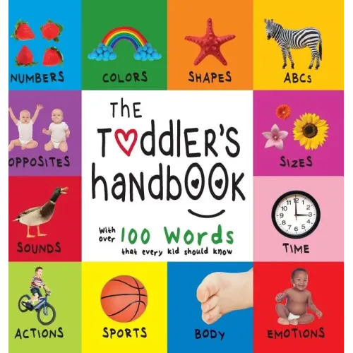 The Toddler's Handbook: Numbers, Colors, Shapes, Sizes, ABC Animals, Opposites, and Sounds, with over 100 Words that every Kid should Know (En