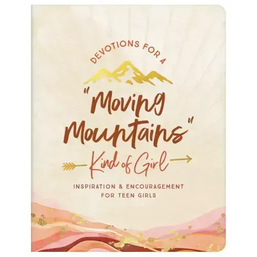Devotions for a Moving Mountains Kind of Girl: Inspiration and Encouragement for Teens