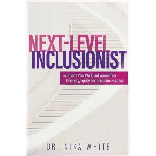 Next Level Inclusionist: Transform Your Work and Yourself for Diversity, Equity, and Inclusion Success