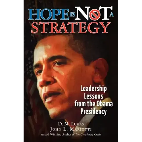 Hope Is Not A Strategy: Leadership Lessons from the Obama Presidency
